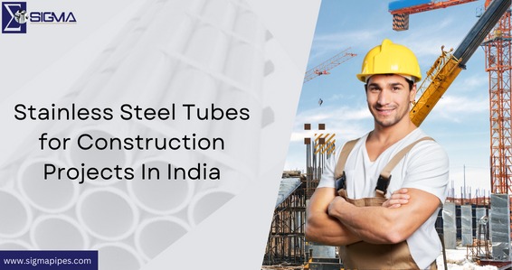 Stainless Steel Tubes for Construction Projects In India-Sigmapipes